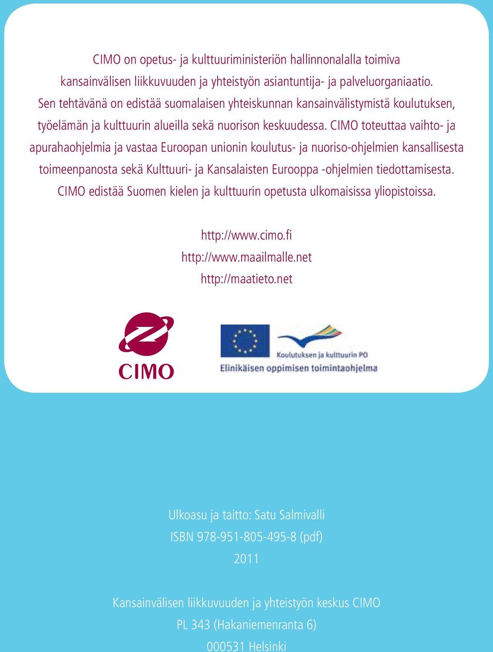 CIMO toteuttaa vaihto- ja apurahaohjelmia ja vastaa Euroopan unionin koulutus- ja nuoriso-ohjelmien kansallisesta toimeenpanosta sekä Kulttuuri- ja Kansalaisten Eurooppa -ohjelmien tiedottamisesta.