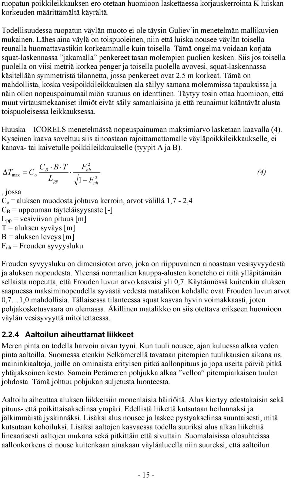 Lähes aina väylä on toispuoleinen, niin että luiska nousee väylän toisella reunalla huomattavastikin korkeammalle kuin toisella.