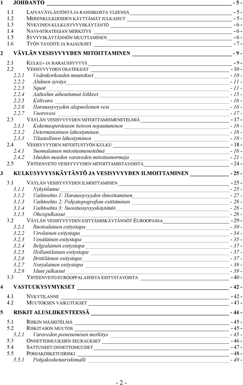 2.2 Aluksen syväys - 11-2.2.3 Squat - 11-2.2.4 Aaltoilun aiheuttamat liikkeet - 15-2.2.5 Kölivara - 16-2.2.6 Haraussyvyyden alapuoleinen vesi - 16-2.2.7 Vuorovesi - 17-2.