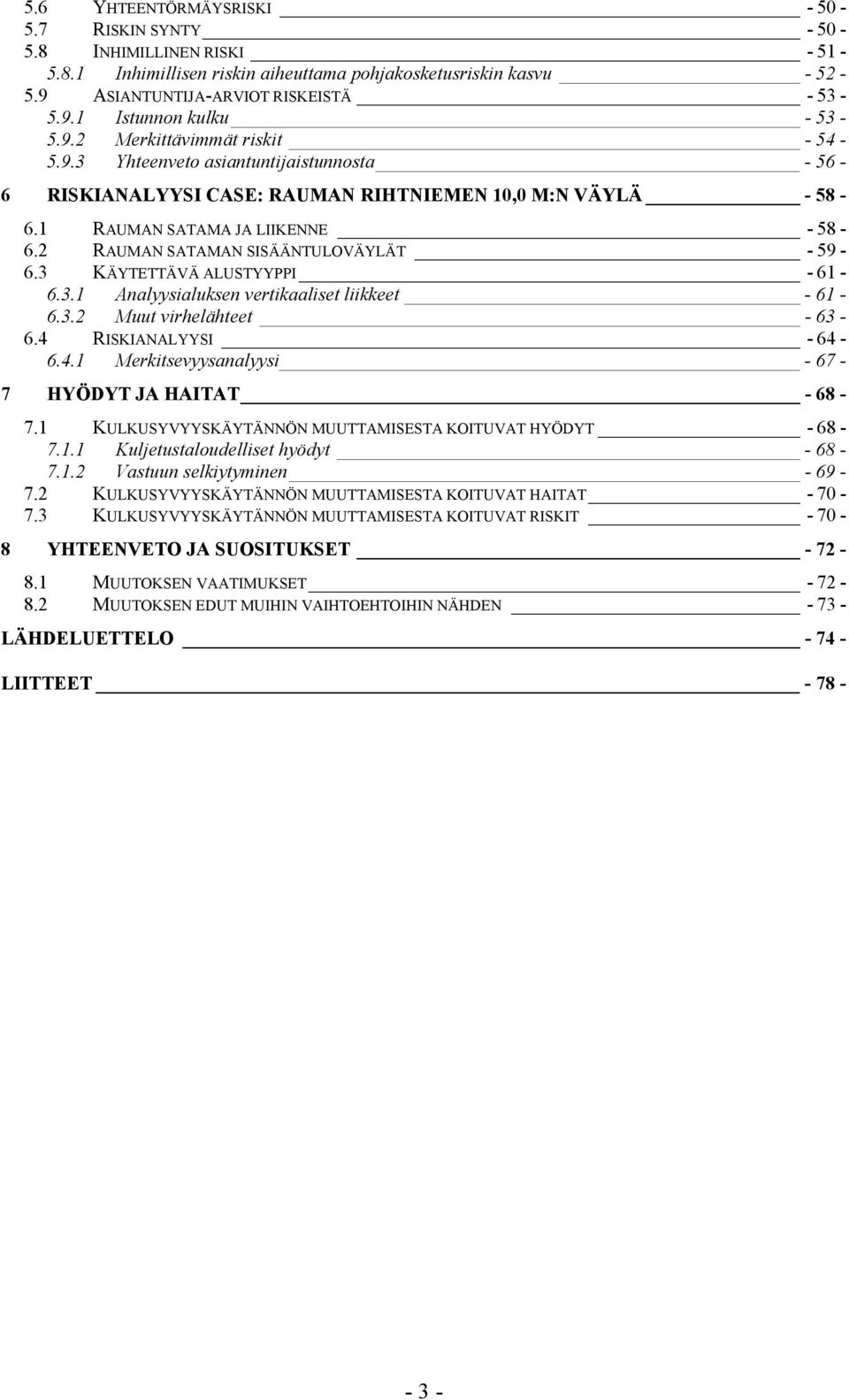 2 RAUMAN SATAMAN SISÄÄNTULOVÄYLÄT - 59-6.3 KÄYTETTÄVÄ ALUSTYYPPI - 61-6.3.1 Analyysialuksen vertikaaliset liikkeet - 61-6.3.2 Muut virhelähteet - 63-6.4 