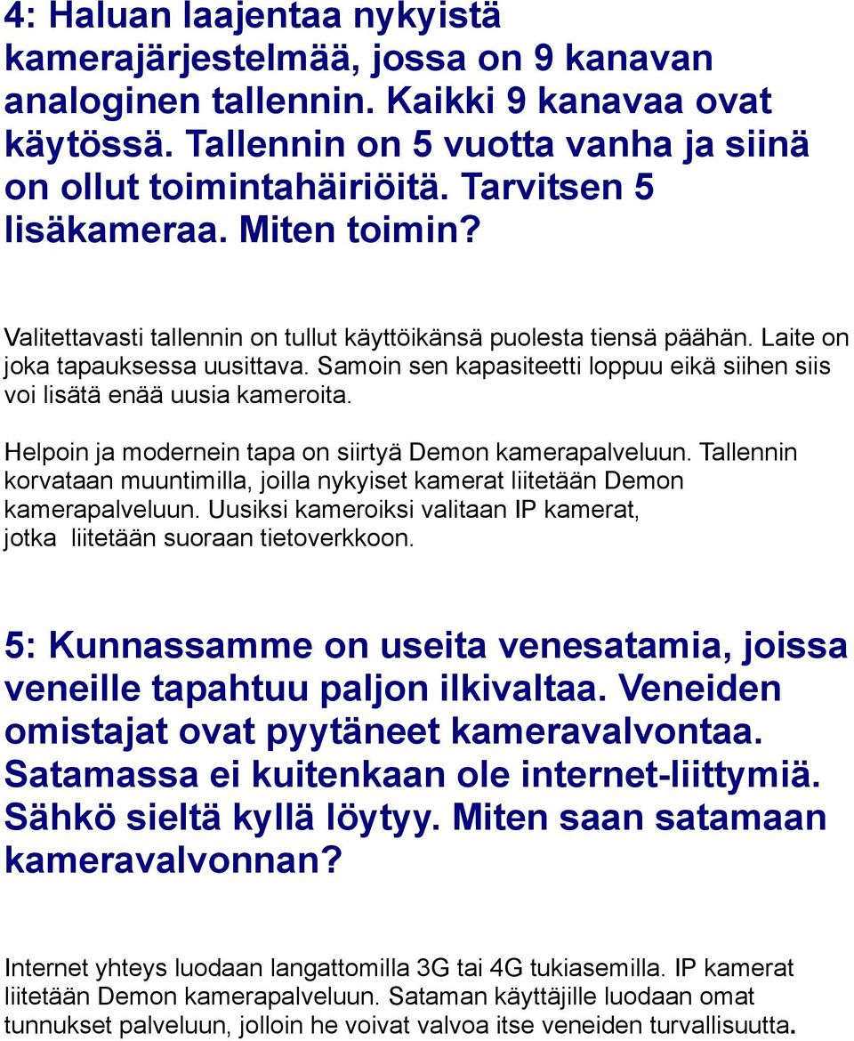 Samoin sen kapasiteetti loppuu eikä siihen siis voi lisätä enää uusia kameroita. Helpoin ja modernein tapa on siirtyä Demon kamerapalveluun.