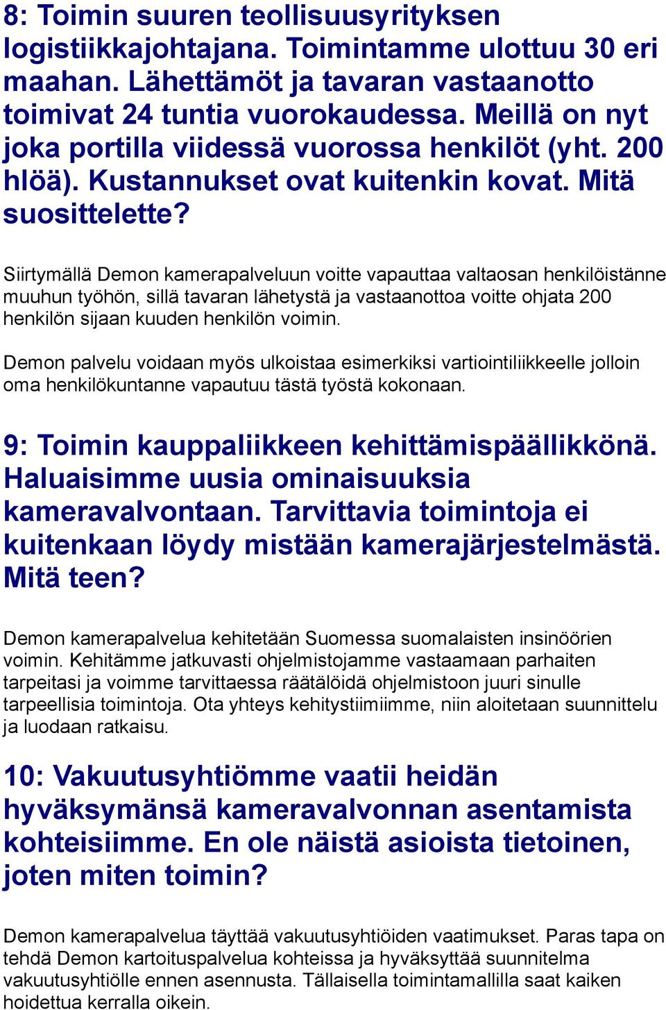 Siirtymällä Demon kamerapalveluun voitte vapauttaa valtaosan henkilöistänne muuhun työhön, sillä tavaran lähetystä ja vastaanottoa voitte ohjata 200 henkilön sijaan kuuden henkilön voimin.