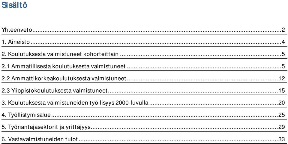 3 Yliopistokoulutuksesta valmistuneet... 15 3. Koulutuksesta valmistuneiden työllisyys 2000-luvulla.