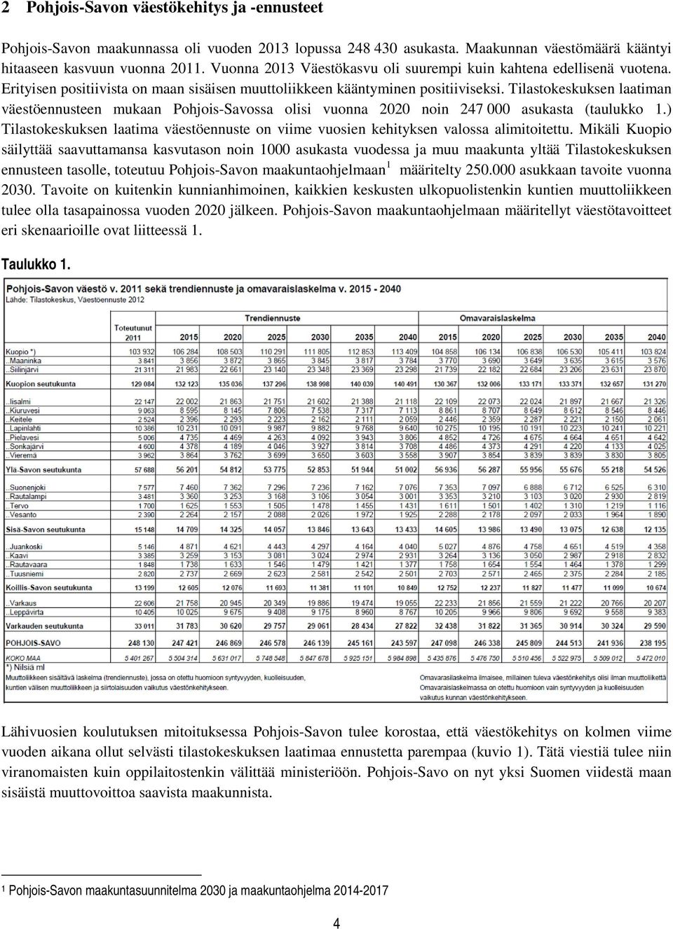Tilastokeskuksen laatiman väestöennusteen mukaan Pohjois-Savossa olisi vuonna 2020 noin 247 000 asukasta (taulukko 1.