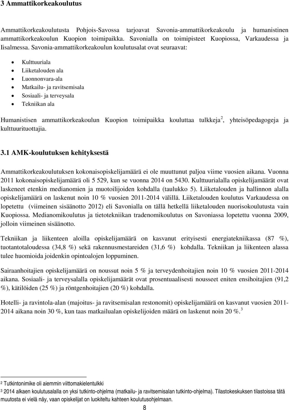 Savonia-ammattikorkeakoulun koulutusalat ovat seuraavat: Kulttuuriala Liiketalouden ala Luonnonvara-ala Matkailu- ja ravitsemisala Sosiaali- ja terveysala Tekniikan ala Humanistisen