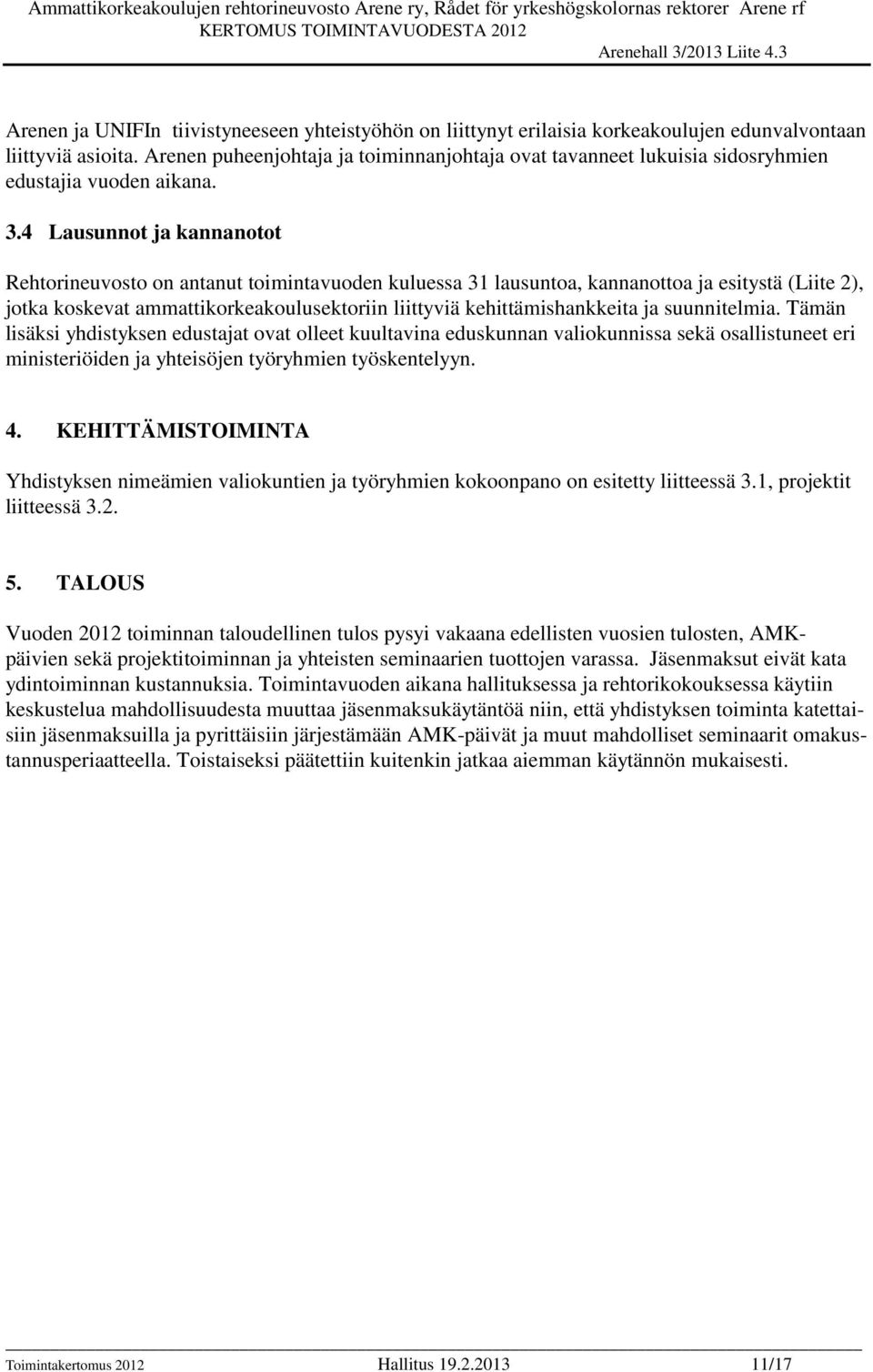 4 Lausunnot ja kannanotot Rehtorineuvosto on antanut toimintavuoden kuluessa 31 lausuntoa, kannanottoa ja esitystä (Liite 2), jotka koskevat ammattikorkeakoulusektoriin liittyviä kehittämishankkeita