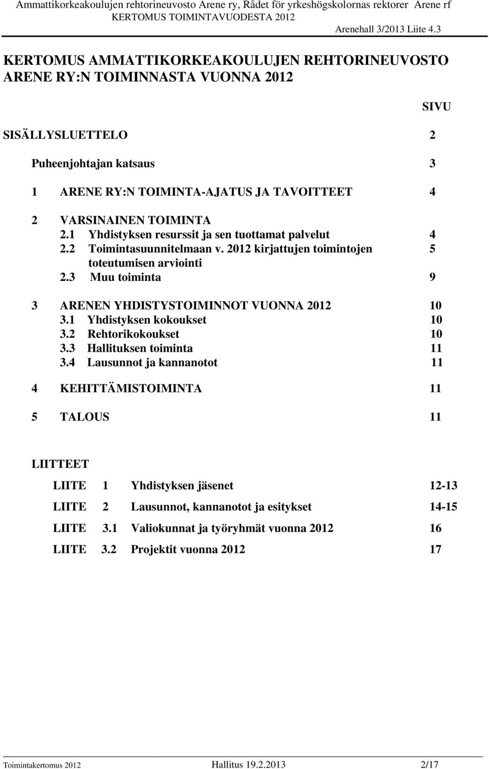 3 Muu toiminta 9 SIVU 3 ARENEN YHDISTYSTOIMINNOT VUONNA 2012 10 3.1 Yhdistyksen kokoukset 10 3.2 Rehtorikokoukset 10 3.3 Hallituksen toiminta 11 3.