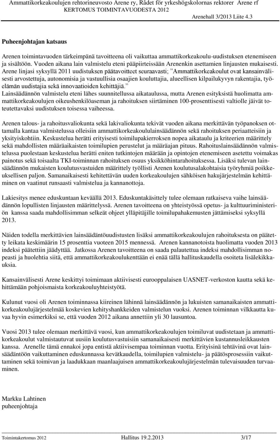 Arene linjasi syksyllä 2011 uudistuksen päätavoitteet seuraavasti; Ammattikorkeakoulut ovat kansainvälisesti arvostettuja, autonomisia ja vastuullisia osaajien kouluttajia, alueellisen kilpailukyvyn