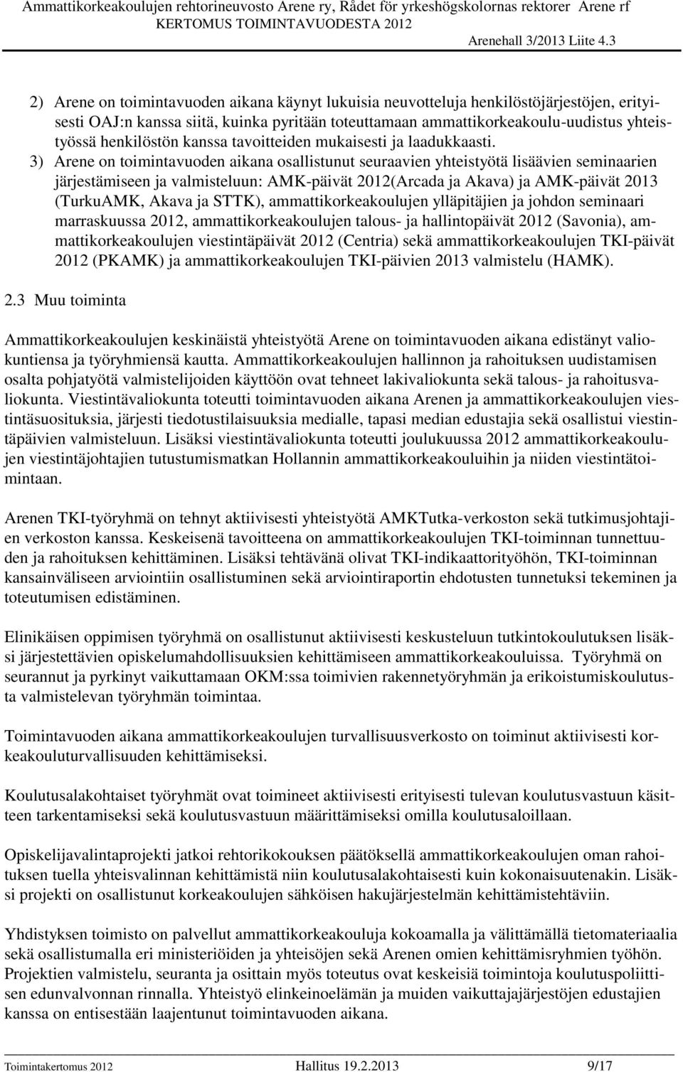 3) Arene on toimintavuoden aikana osallistunut seuraavien yhteistyötä lisäävien seminaarien järjestämiseen ja valmisteluun: AMK-päivät 2012(Arcada ja Akava) ja AMK-päivät 2013 (TurkuAMK, Akava ja