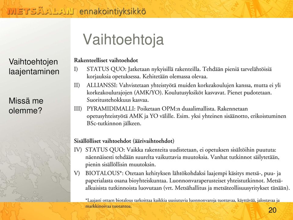 Suoritustehokkuus kasvaa. III) PYRAMIDIMALLI: Poiketaan OPM:n duaalimallista. Rakennetaan opetusyhteistyötä AMK ja YO välille. Esim. yksi yhteinen sisäänotto, erikoistuminen BSc-tutkinnon jälkeen.