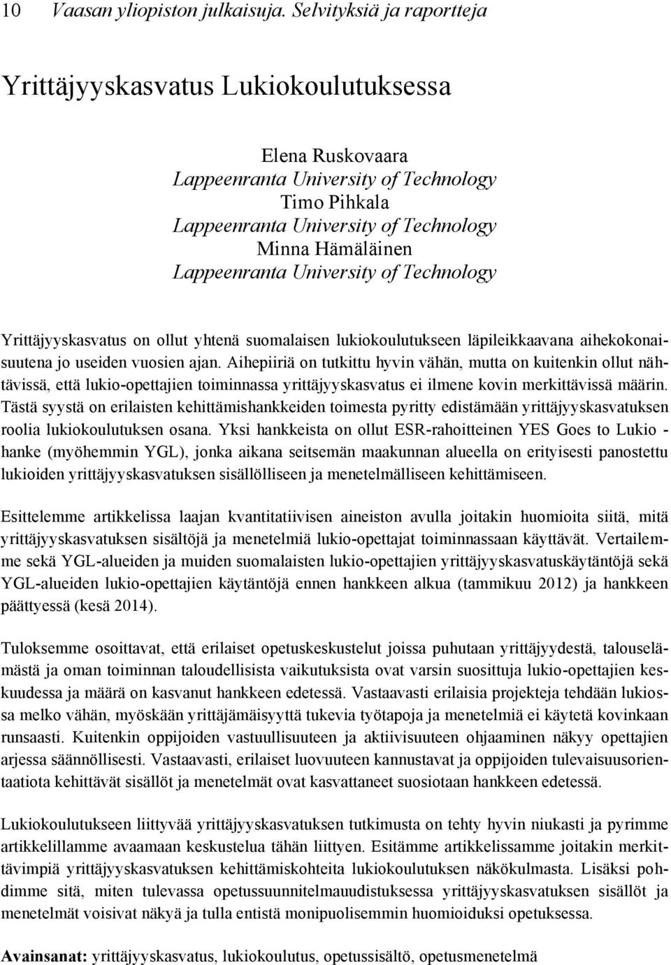 University of Technology Yrittäjyyskasvatus on ollut yhtenä suomalaisen lukiokoulutukseen läpileikkaavana aihekokonaisuutena jo useiden vuosien ajan.