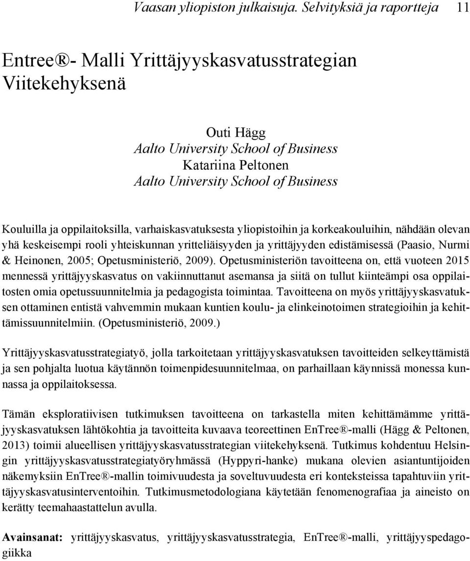 ja oppilaitoksilla, varhaiskasvatuksesta yliopistoihin ja korkeakouluihin, nähdään olevan yhä keskeisempi rooli yhteiskunnan yritteliäisyyden ja yrittäjyyden edistämisessä (Paasio, Nurmi & Heinonen,