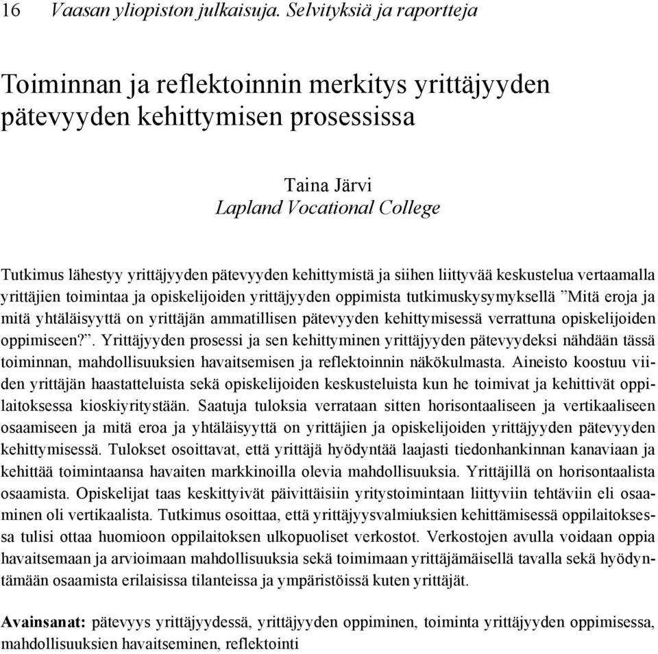 kehittymistä ja siihen liittyvää keskustelua vertaamalla yrittäjien toimintaa ja opiskelijoiden yrittäjyyden oppimista tutkimuskysymyksellä Mitä eroja ja mitä yhtäläisyyttä on yrittäjän ammatillisen