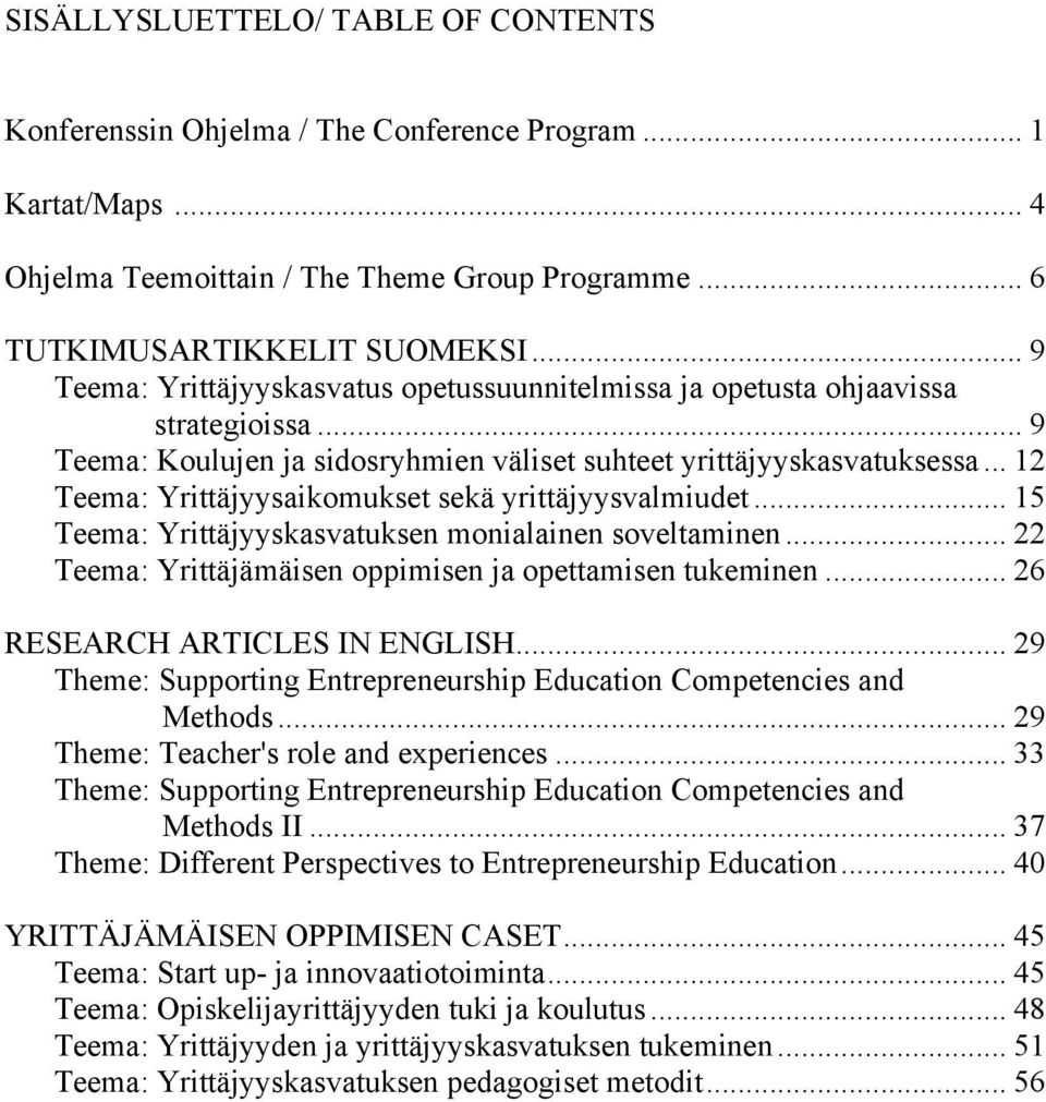 .. 12 Teema: Yrittäjyysaikomukset sekä yrittäjyysvalmiudet... 15 Teema: Yrittäjyyskasvatuksen monialainen soveltaminen... 22 Teema: Yrittäjämäisen oppimisen ja opettamisen tukeminen.