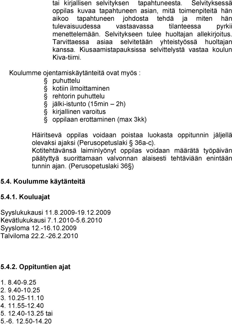 Selvitykseen tulee huoltajan allekirjoitus. Tarvittaessa asiaa selvitetään yhteistyössä huoltajan kanssa. Kiusaamistapauksissa selvittelystä vastaa koulun Kiva-tiimi.