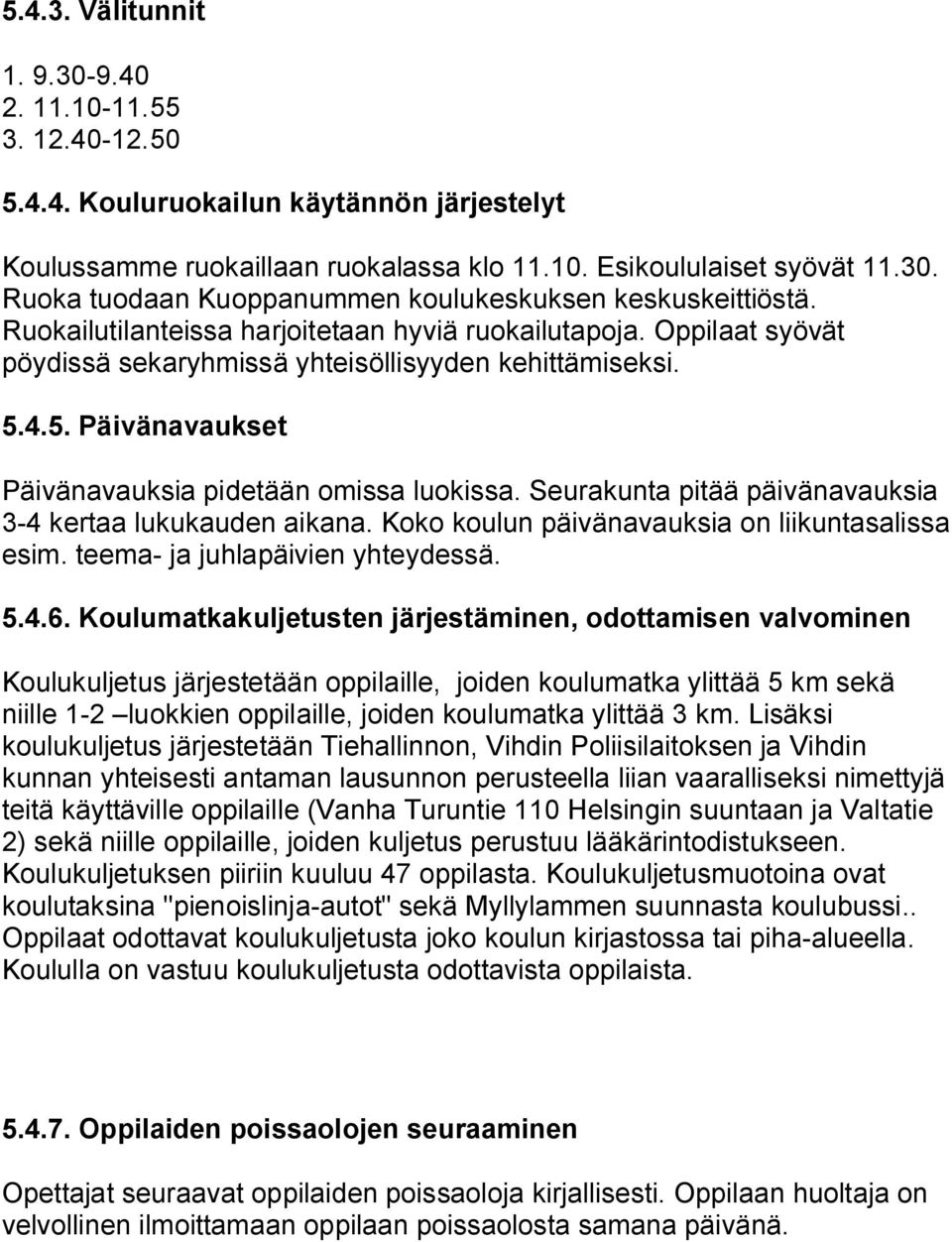 Seurakunta pitää päivänavauksia 3-4 kertaa lukukauden aikana. Koko koulun päivänavauksia on liikuntasalissa esim. teema- ja juhlapäivien yhteydessä. 5.4.6.