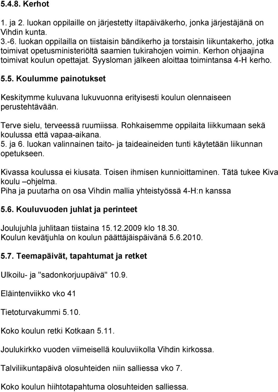 Syysloman jälkeen aloittaa toimintansa 4-H kerho. 5.5. Koulumme painotukset Keskitymme kuluvana lukuvuonna erityisesti koulun olennaiseen perustehtävään. Terve sielu, terveessä ruumiissa.