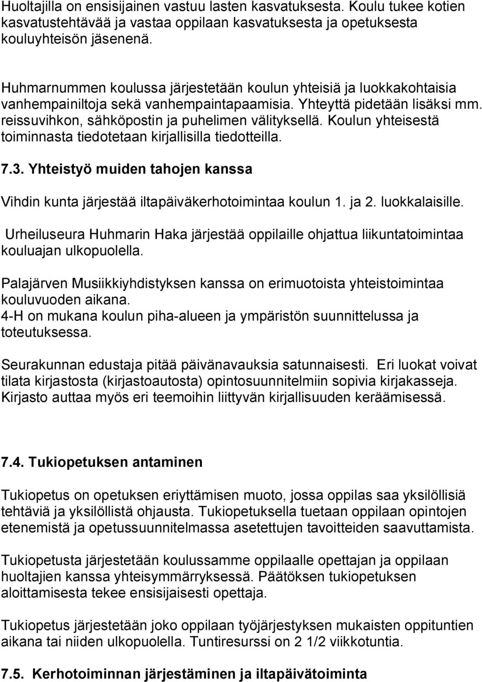 Koulun yhteisestä toiminnasta tiedotetaan kirjallisilla tiedotteilla. 7.3. Yhteistyö muiden tahojen kanssa Vihdin kunta järjestää iltapäiväkerhotoimintaa koulun 1. ja 2. luokkalaisille.