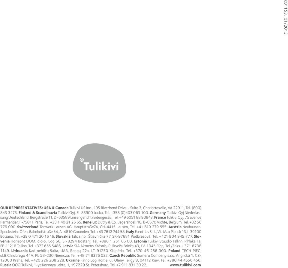 France Tulikivi Oyj, 75 avenue Parmentier, F-75011 Paris, Tel. +33 1 40 21 25 65. Benelux Dutry & Co., Jagershoek 10, B-8570 Vichte, Belgium, Tel. +32 56 776 090.