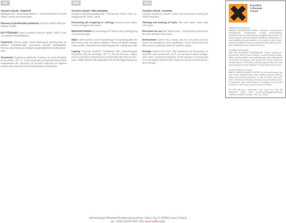 Tulikivi Color -Coating Inorganic potassium silicate -based one-component coating for Tulikivi fireplaces. Ärsyttävä Irriterande Irritant Ohenne ja työvälineiden puhdistus: Ohenna vedellä.