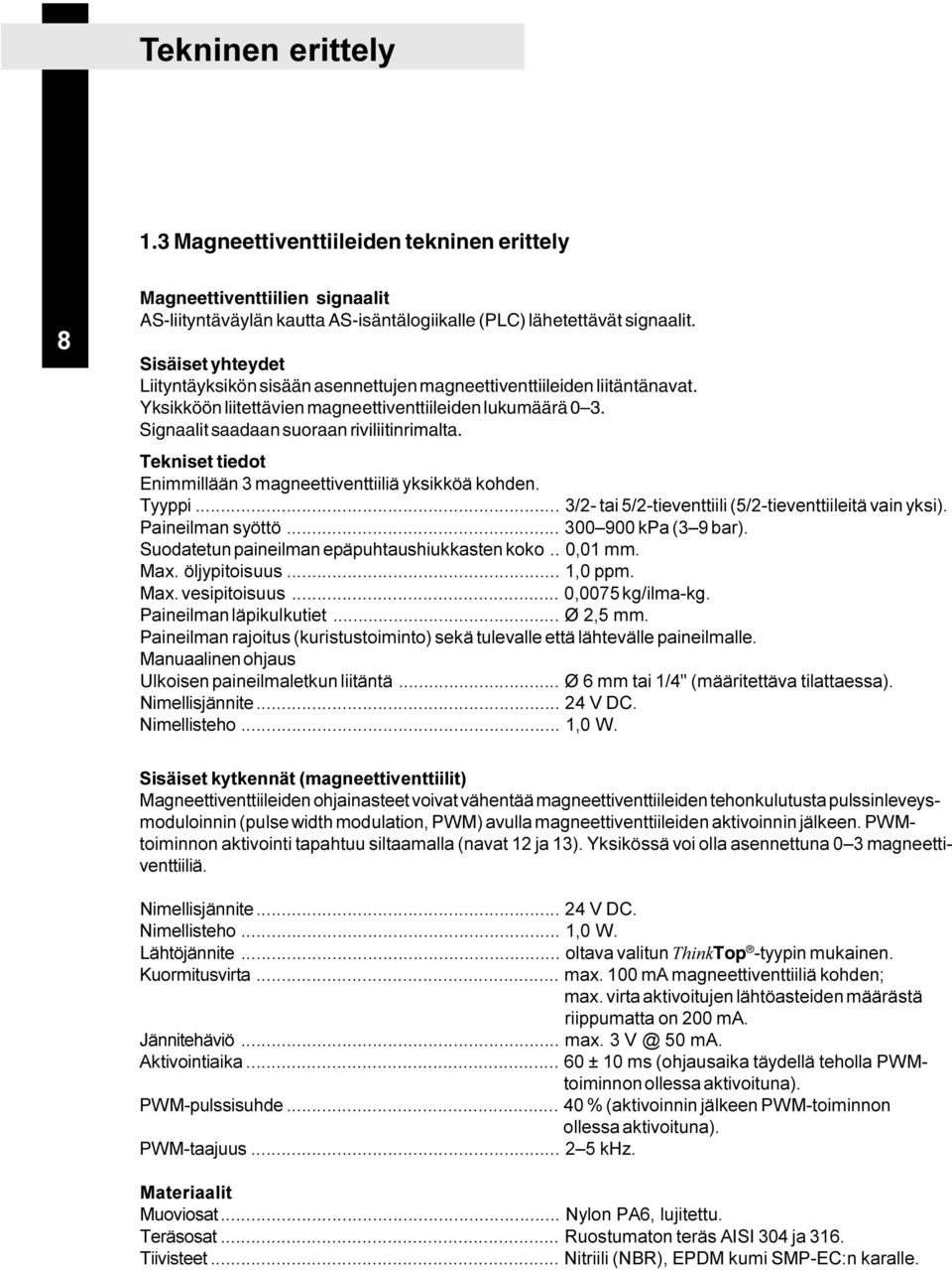 Tekniset tiedot Enimmillään 3 magneettiventtiiliä yksikköä kohden. Tyyppi... 3/2- tai 5/2-tieventtiili (5/2-tieventtiileitä vain yksi). Paineilman syöttö... 300 900 kpa (3 9 bar).