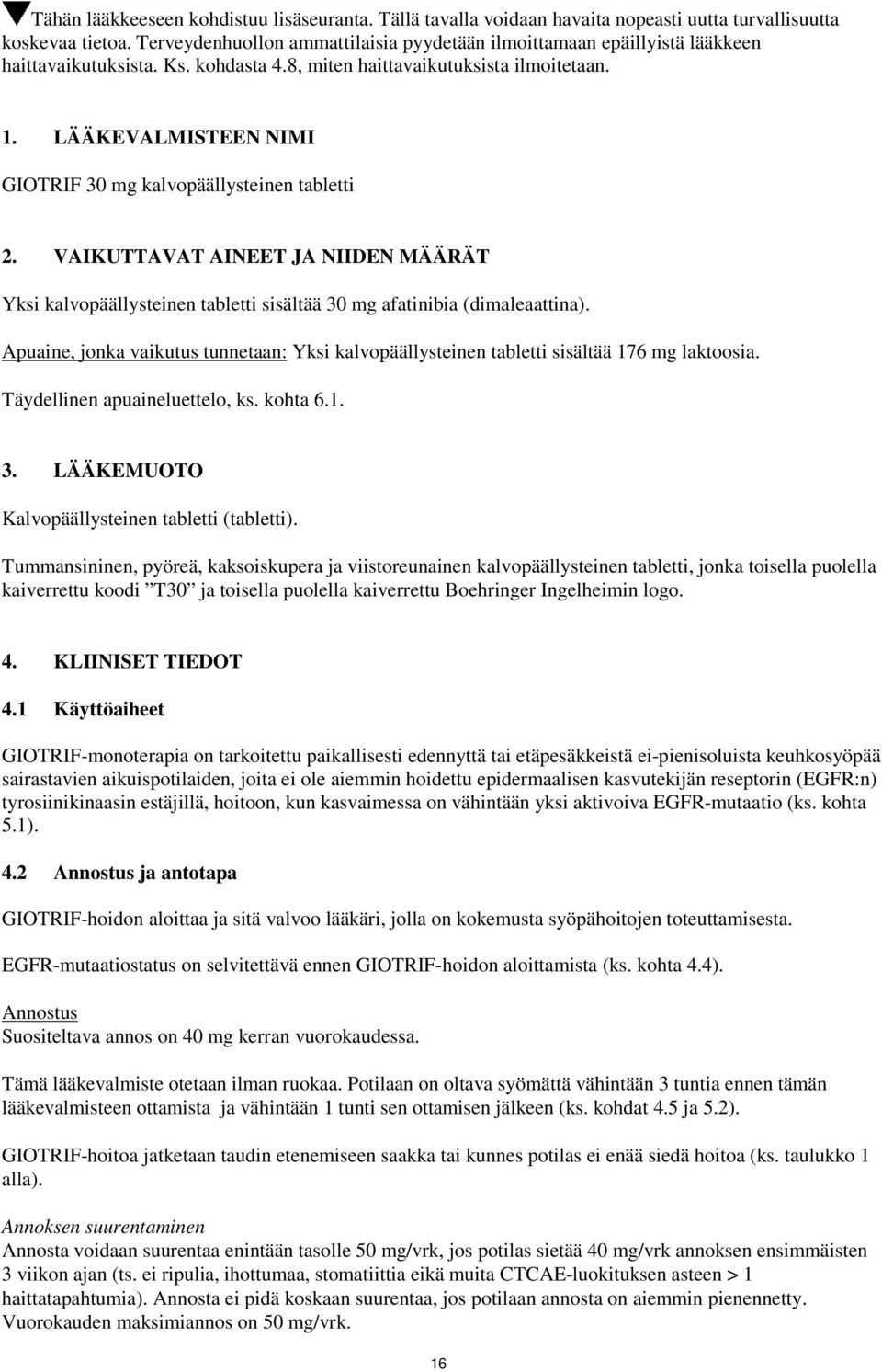 LÄÄKEVALMISTEEN NIMI GIOTRIF 30 mg kalvopäällysteinen tabletti 2. VAIKUTTAVAT AINEET JA NIIDEN MÄÄRÄT Yksi kalvopäällysteinen tabletti sisältää 30 mg afatinibia (dimaleaattina).