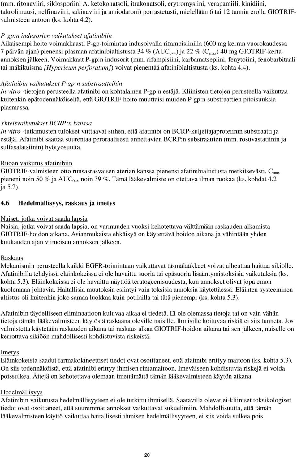 P-gp:n indusorien vaikutukset afatinibiin Aikaisempi hoito voimakkaasti P-gp-toimintaa indusoivalla rifampisiinilla (600 mg kerran vuorokaudessa 7 päivän ajan) pienensi plasman afatinibialtistusta 34