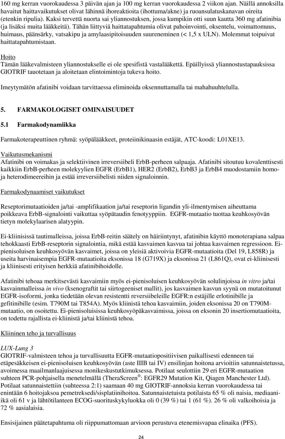 Kaksi tervettä nuorta sai yliannostuksen, jossa kumpikin otti suun kautta 360 mg afatinibia (ja lisäksi muita lääkkeitä).