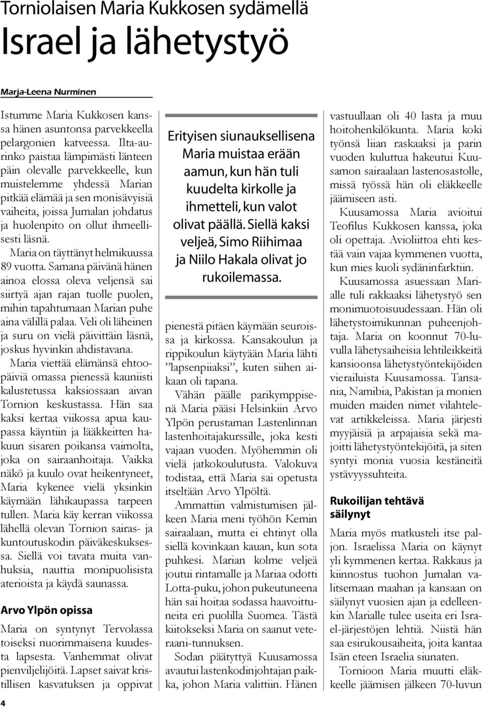 ihmeellisesti läsnä. Maria on täyttänyt helmikuussa 89 vuotta. Samana päivänä hänen ainoa elossa oleva veljensä sai siirtyä ajan rajan tuolle puolen, mihin tapahtumaan Marian puhe aina välillä palaa.