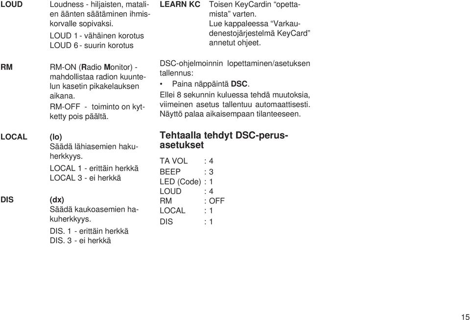 LOCAL DIS (lo) Säädä lähiasemien hakuherkkyys. LOCAL 1 - erittäin herkkä LOCAL 3 - ei herkkä (dx) Säädä kaukoasemien hakuherkkyys. DIS. 1 - erittäin herkkä DIS.