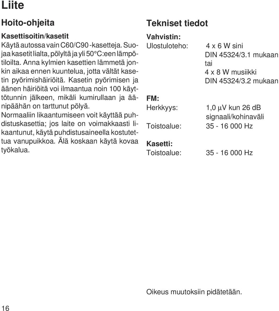 Kasetin pyörimisen ja äänen häiriöitä voi ilmaantua noin 100 käyttötunnin jälkeen, mikäli kumirullaan ja äänipäähän on tarttunut pölyä.