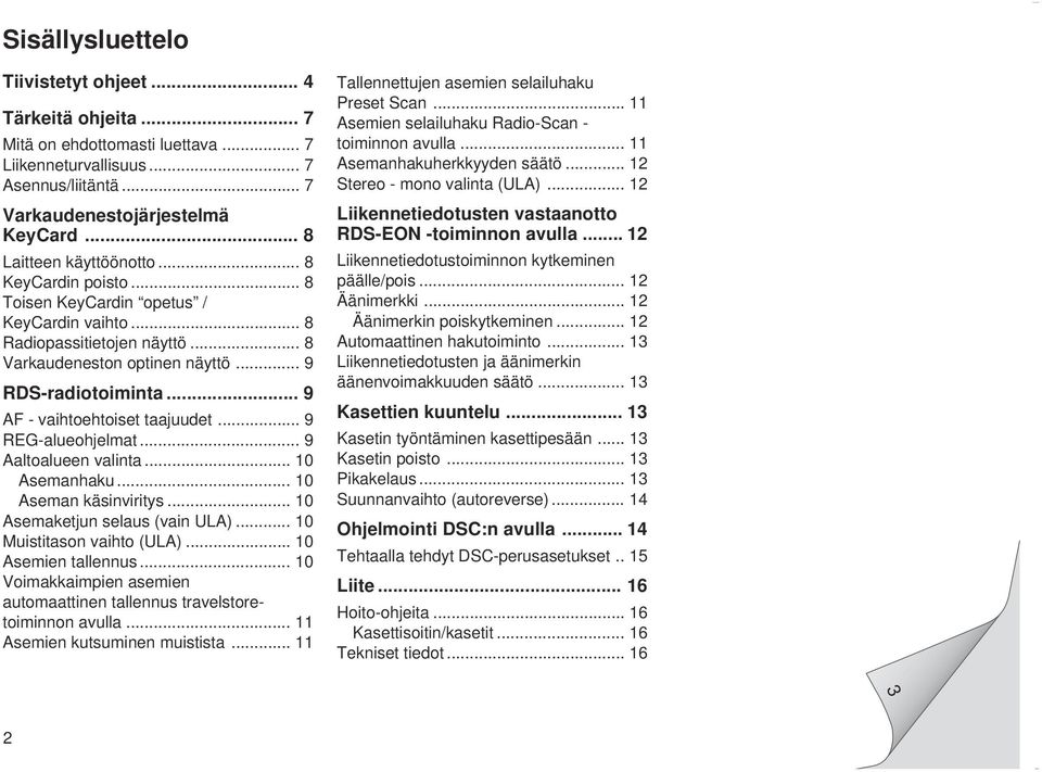 .. 9 AF - vaihtoehtoiset taajuudet... 9 REG-alueohjelmat... 9 Aaltoalueen valinta... 10 Asemanhaku... 10 Aseman käsinviritys... 10 Asemaketjun selaus (vain ULA)... 10 Muistitason vaihto (ULA).