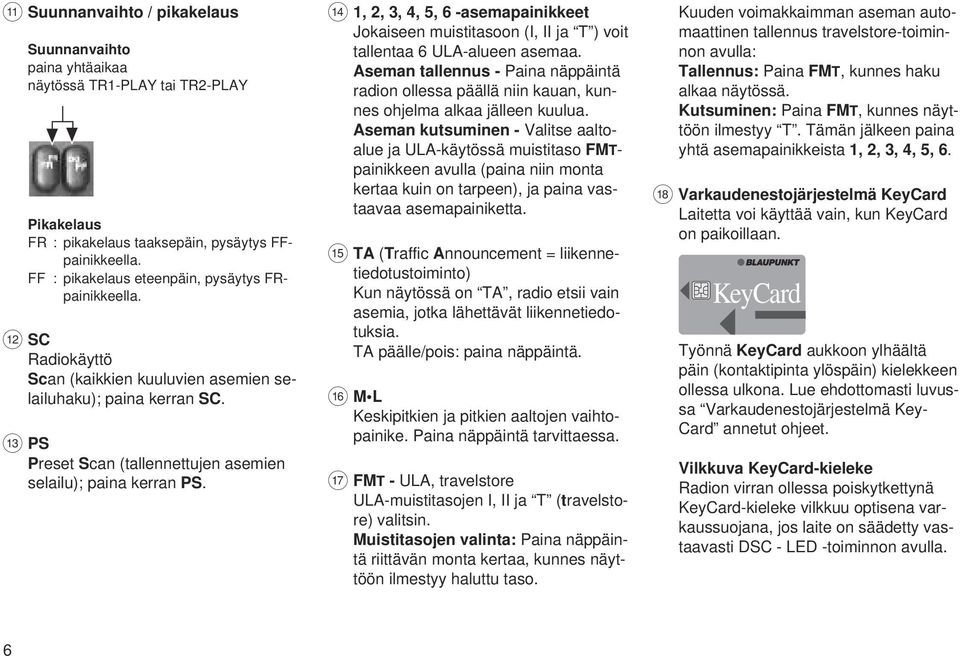 > 1, 2, 3, 4, 5, 6 -asemapainikkeet Jokaiseen muistitasoon (I, II ja T ) voit tallentaa 6 ULA-alueen asemaa.