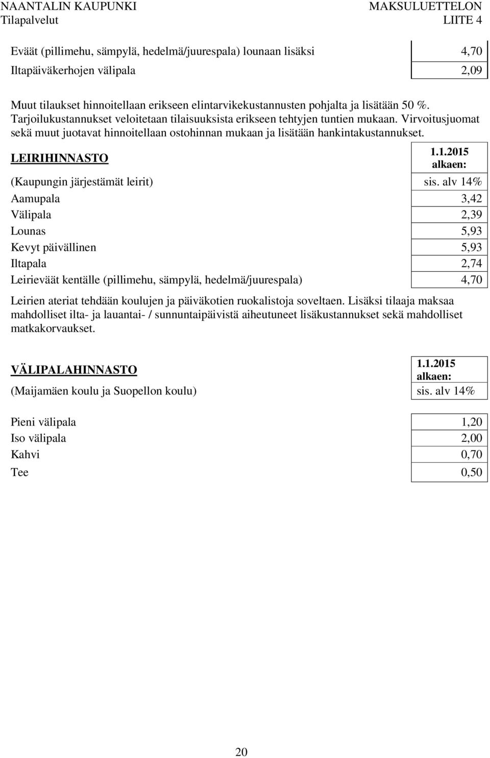 Virvoitusjuomat sekä muut juotavat hinnoitellaan ostohinnan mukaan ja lisätään hankintakustannukset. LEIRIHINNASTO 1.1.2015 alkaen: (Kaupungin järjestämät leirit) sis.