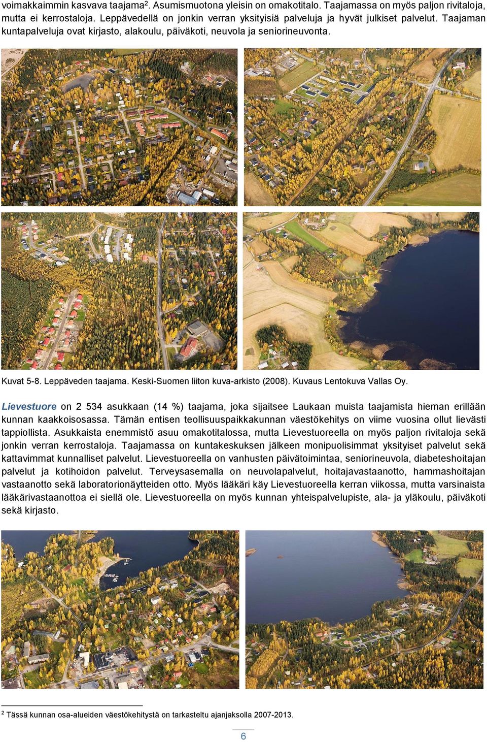 Keski-Suomen liiton kuva-arkisto (2008). Kuvaus Lentokuva Vallas Oy. Lievestuore on 2 534 asukkaan (14 %) taajama, joka sijaitsee Laukaan muista taajamista hieman erillään kunnan kaakkoisosassa.