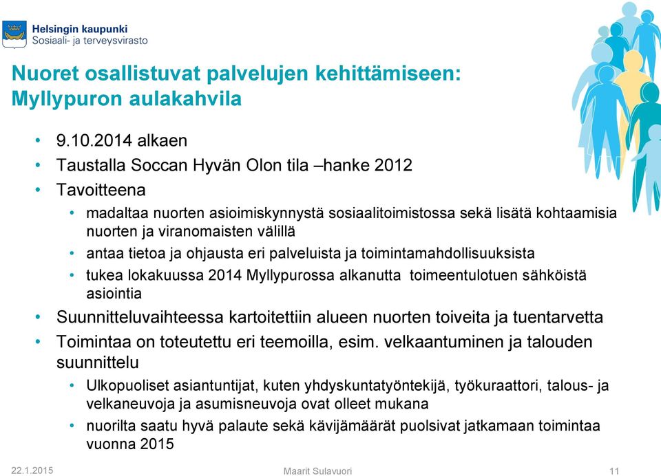 ohjausta eri palveluista ja toimintamahdollisuuksista tukea lokakuussa 2014 Myllypurossa alkanutta toimeentulotuen sähköistä asiointia Suunnitteluvaihteessa kartoitettiin alueen nuorten toiveita ja