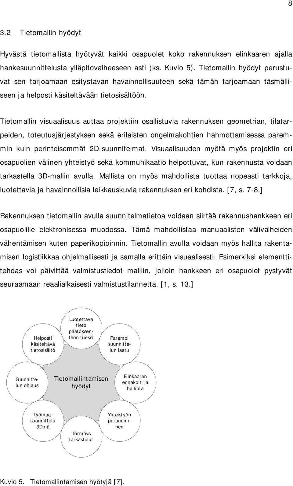 Tietomallin visuaalisuus auttaa projektiin osallistuvia rakennuksen geometrian, tilatarpeiden, toteutusjärjestyksen sekä erilaisten ongelmakohtien hahmottamisessa paremmin kuin perinteisemmät