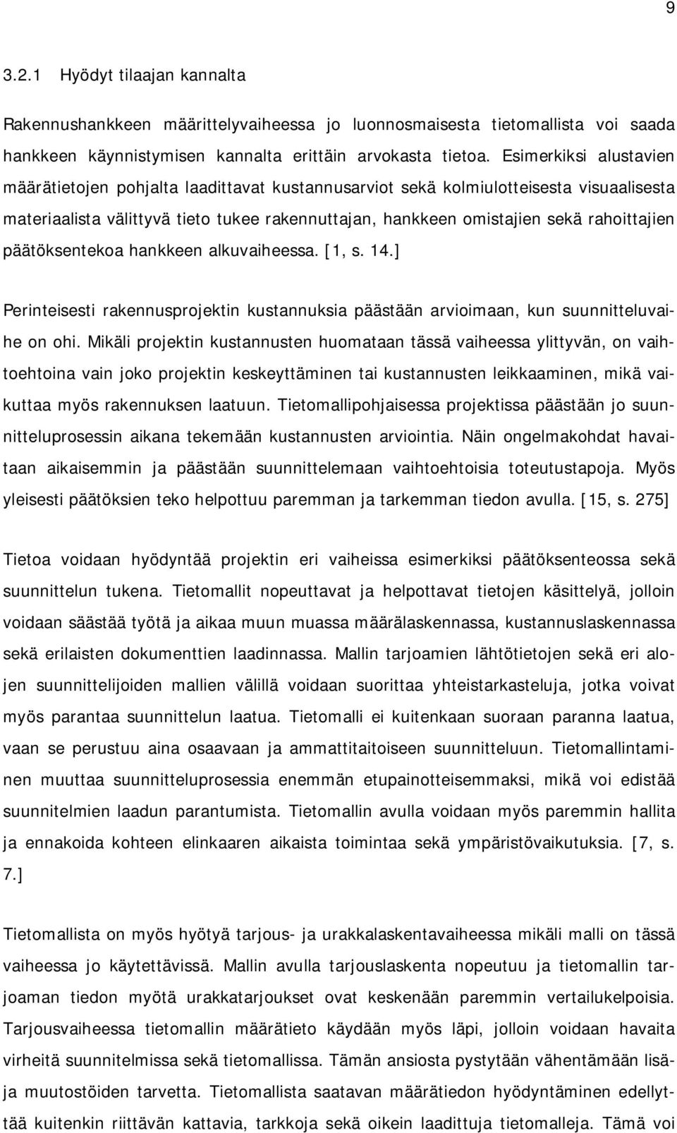 päätöksentekoa hankkeen alkuvaiheessa. [1, s. 14.] Perinteisesti rakennusprojektin kustannuksia päästään arvioimaan, kun suunnitteluvaihe on ohi.