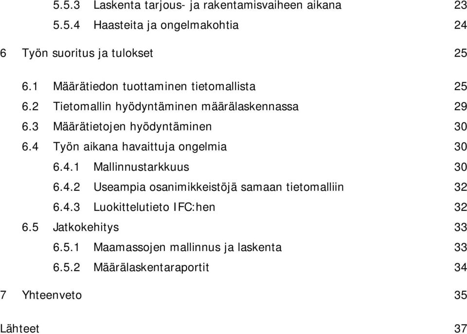 4 Työn aikana havaittuja ongelmia 30 6.4.1 Mallinnustarkkuus 30 6.4.2 Useampia osanimikkeistöjä samaan tietomalliin 32 6.4.3 Luokittelutieto IFC:hen 32 6.