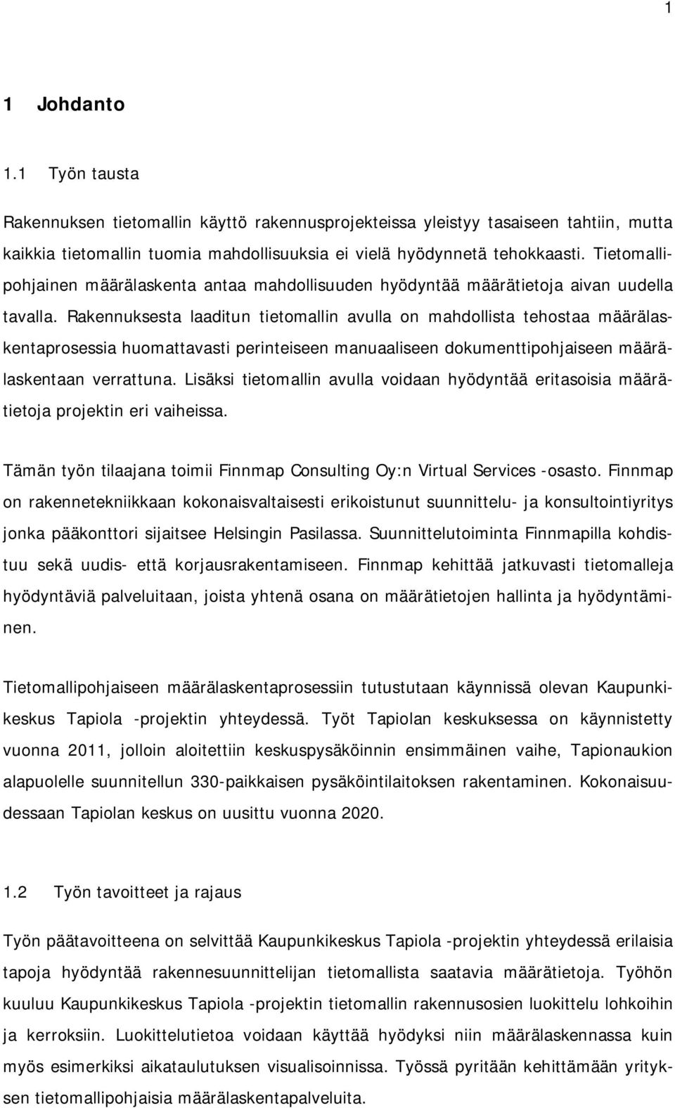Rakennuksesta laaditun tietomallin avulla on mahdollista tehostaa määrälaskentaprosessia huomattavasti perinteiseen manuaaliseen dokumenttipohjaiseen määrälaskentaan verrattuna.