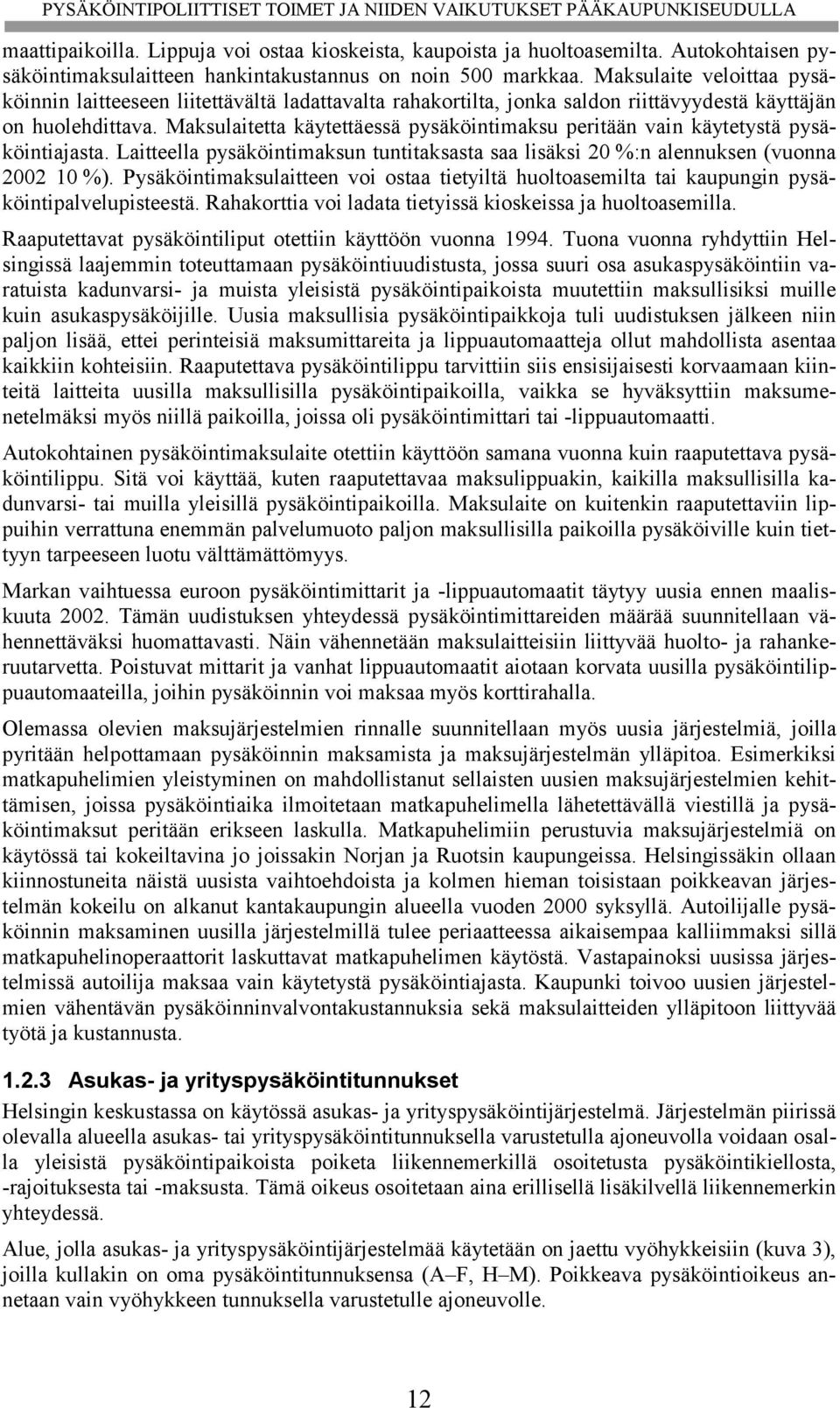 Maksulaitetta käytettäessä pysäköintimaksu peritään vain käytetystä pysäköintiajasta. Laitteella pysäköintimaksun tuntitaksasta saa lisäksi 20 %:n alennuksen (vuonna 2002 10 %).