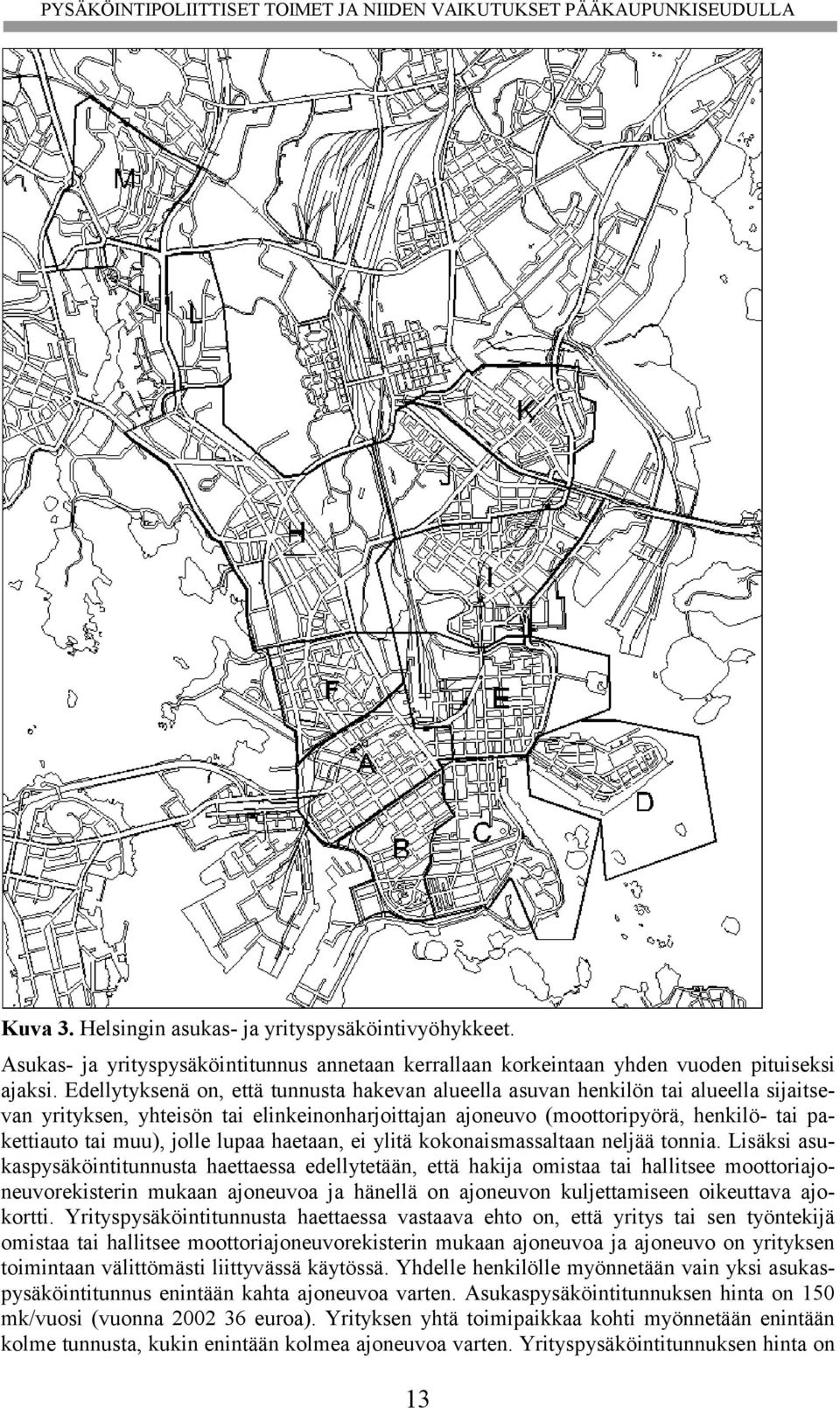 jolle lupaa haetaan, ei ylitä kokonaismassaltaan neljää tonnia.