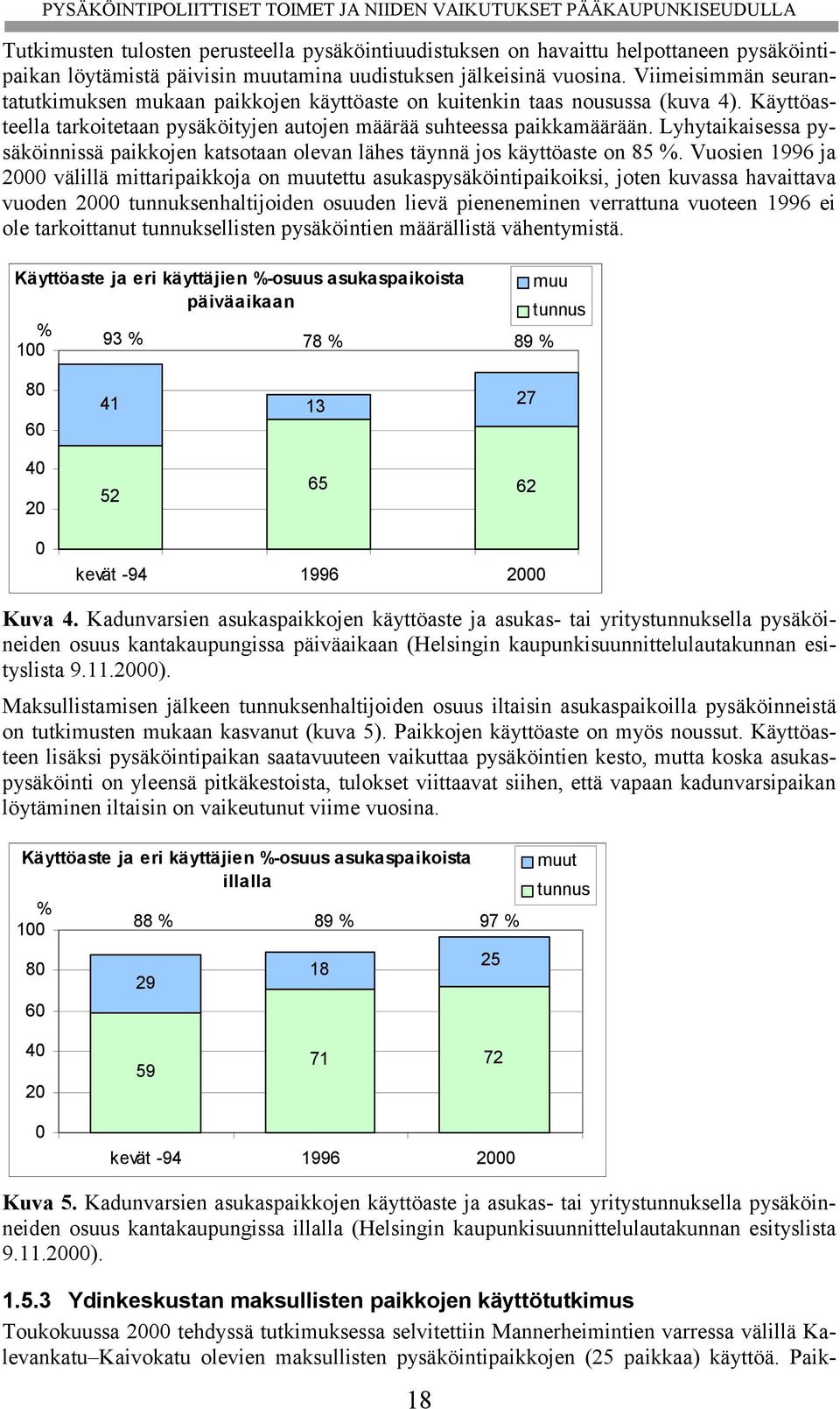 Lyhytaikaisessa pysäköinnissä paikkojen katsotaan olevan lähes täynnä jos käyttöaste on 85 %.