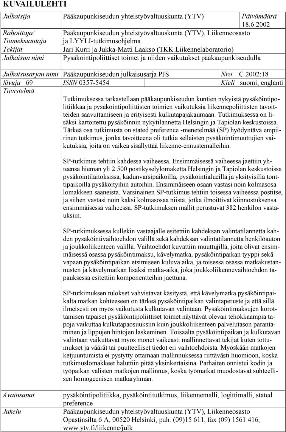 nimi Pysäköintipoliittiset toimet ja niiden vaikutukset pääkaupunkiseudulla Julkaisusarjan nimi Pääkaupunkiseudun julkaisusarja PJS Nro C 2002:18 Sivuja 69 ISSN 0357-5454 Kieli suomi, englanti