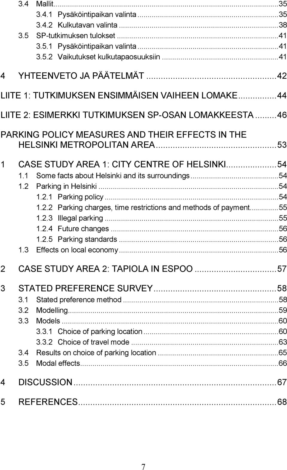..46 PARKING POLICY MEASURES AND THEIR EFFECTS IN THE HELSINKI METROPOLITAN AREA...53 1 CASE STUDY AREA 1: CITY CENTRE OF HELSINKI...54 1.1 Some facts about Helsinki and its surroundings...54 1.2 Parking in Helsinki.