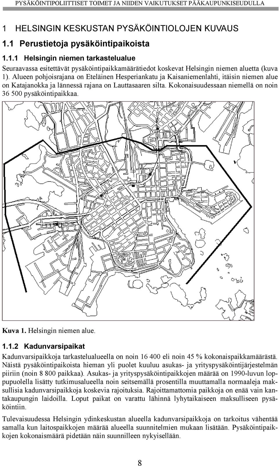 Kokonaisuudessaan niemellä on noin 36 500 pysäköintipaikkaa. Kuva 1. Helsingin niemen alue. 1.1.2 Kadunvarsipaikat Kadunvarsipaikkoja tarkastelualueella on noin 16 400 eli noin 45 % kokonaispaikkamäärästä.