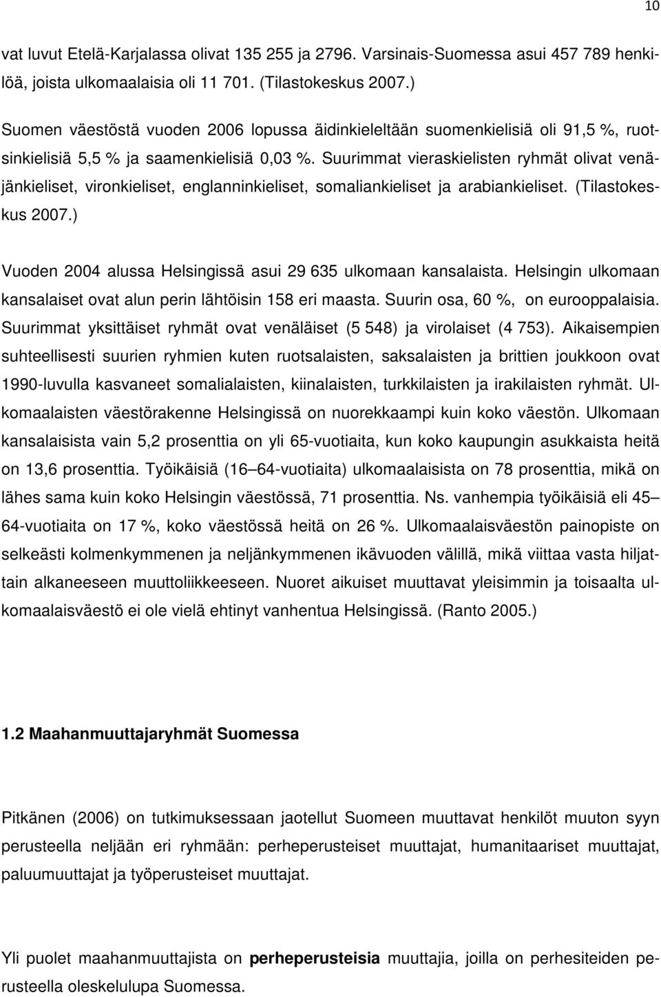 Suurimmat vieraskielisten ryhmät olivat venäjänkieliset, vironkieliset, englanninkieliset, somaliankieliset ja arabiankieliset. (Tilastokeskus 2007.