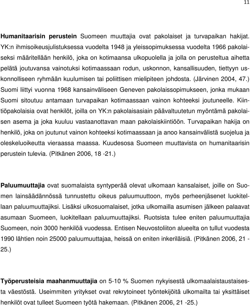 vainotuksi kotimaassaan rodun, uskonnon, kansallisuuden, tiettyyn uskonnolliseen ryhmään kuulumisen tai poliittisen mielipiteen johdosta. (Järvinen 2004, 47.