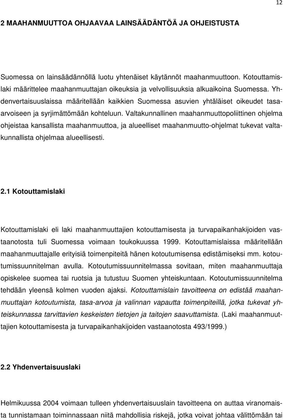 Yhdenvertaisuuslaissa määritellään kaikkien Suomessa asuvien yhtäläiset oikeudet tasaarvoiseen ja syrjimättömään kohteluun.