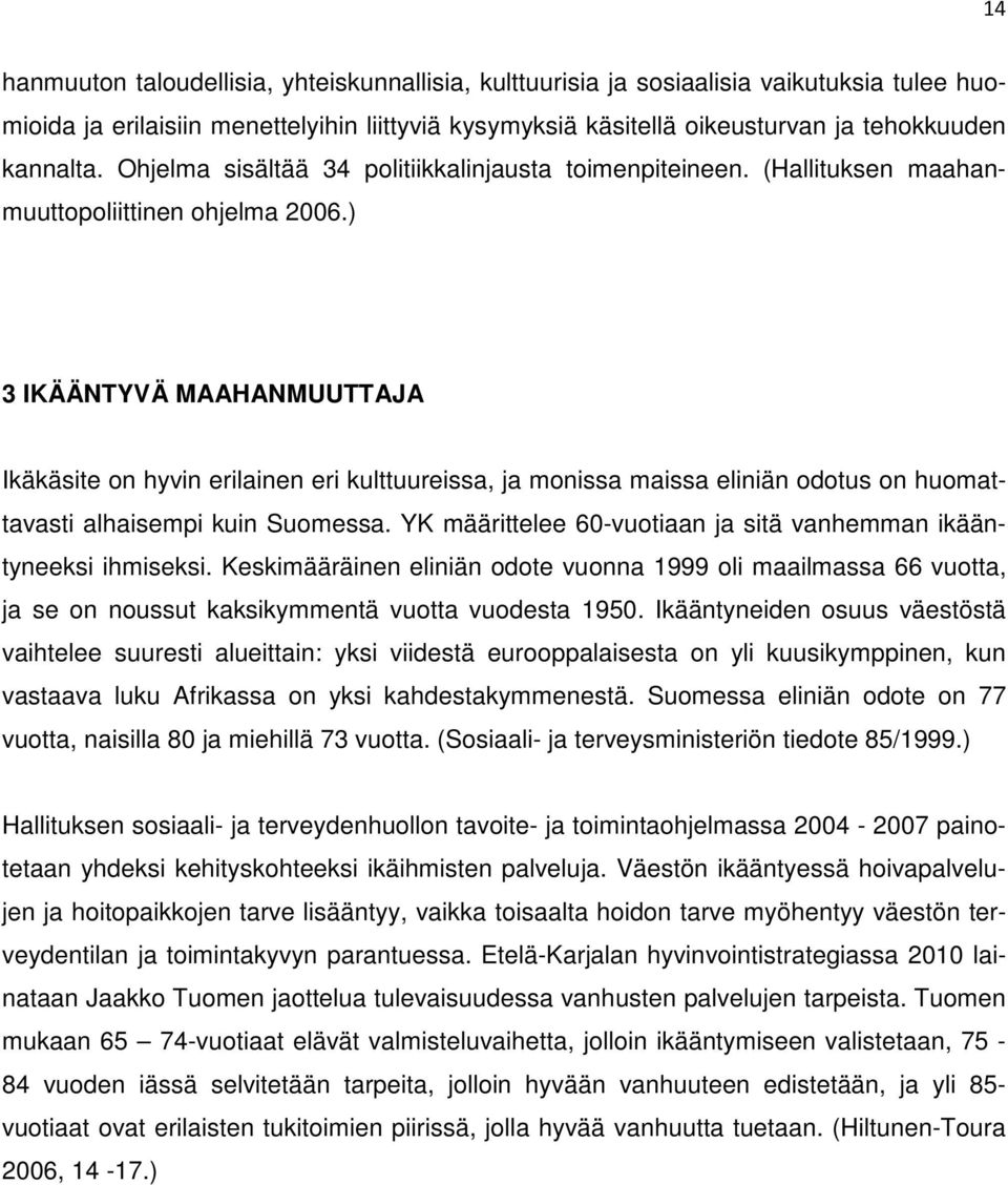 ) 3 IKÄÄNTYVÄ MAAHANMUUTTAJA Ikäkäsite on hyvin erilainen eri kulttuureissa, ja monissa maissa eliniän odotus on huomattavasti alhaisempi kuin Suomessa.